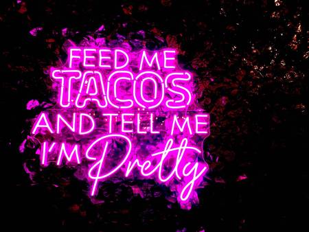 Feed Me Tacos and Tell Me I'm Pretty